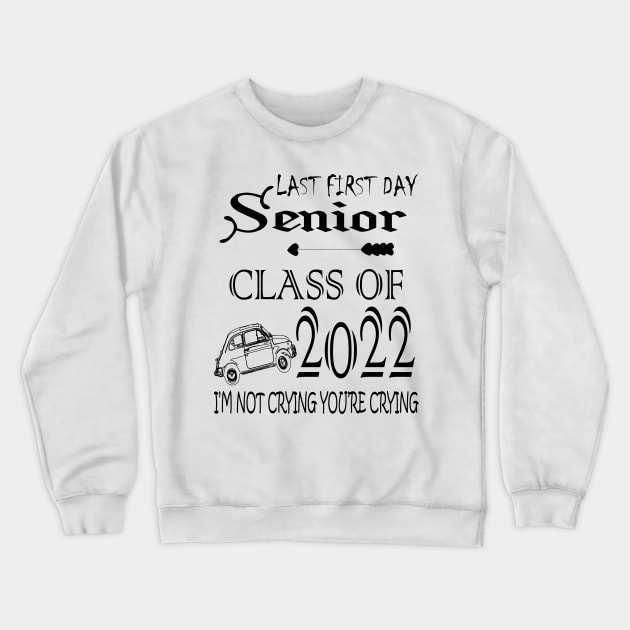 Last first day senior class of 2022 I'm not crying you're crying Crewneck Sweatshirt by manal